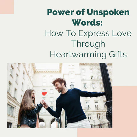 Power of Unspoken Words: How To Express Love Through Heartwarming Gifts