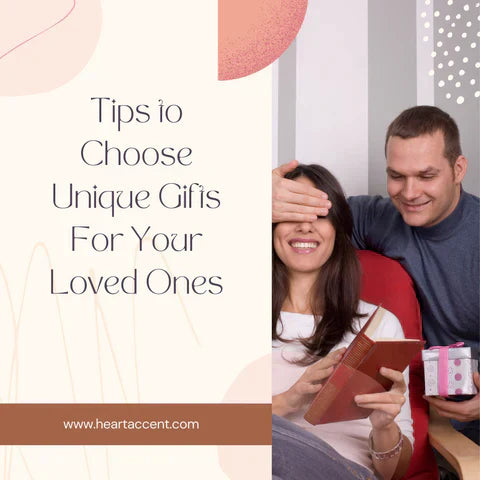Tips to Choose Unique Gifts For Your Loved Ones