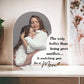 The Only Thing Better Than Being Your Mother Is Watching You Be A Mom