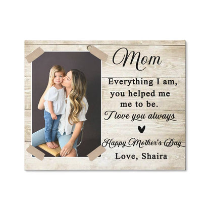 Everything I am you helped me to be Mother's Day Gift