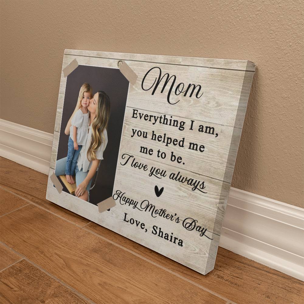 Everything I am you helped me to be Mother's Day Gift
