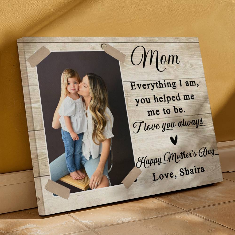 Everything I am you helped me to be Mother's Day Gift