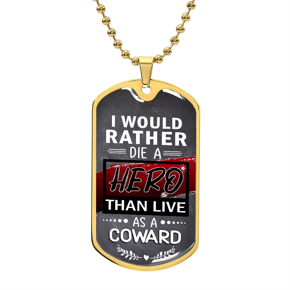 I Would Rather Die A Hero Than Live As A Coward